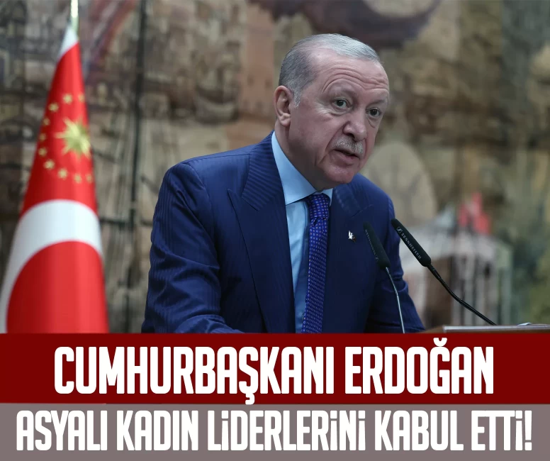 Cumhurbaşkanı Erdoğan Asyalı kadın liderlerini kabul etti!