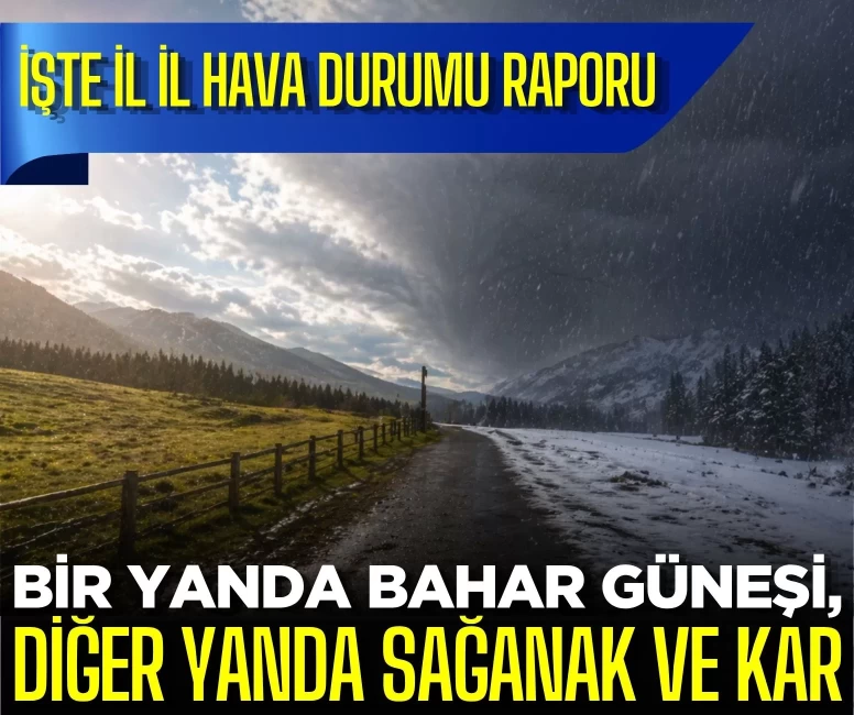 Meteoroloji’den hafta sonu alarmı! Bir yanda bahar güneşi, diğer yanda sağanak ve kar