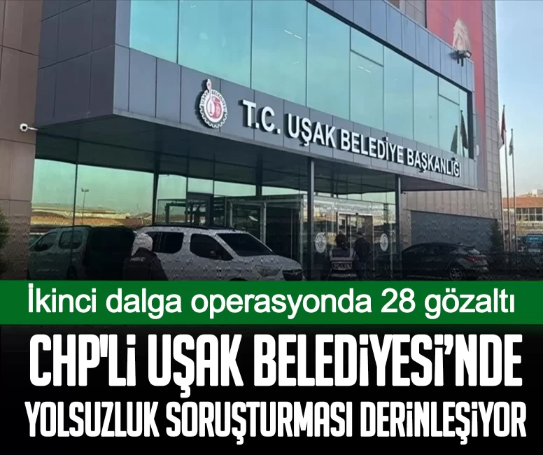 CHP'li Uşak Belediyesi’nde yolsuzluk soruşturması derinleşiyor: İkinci dalga operasyonda 28 gözaltı