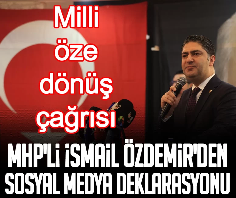 Milli öze dönüş çağrısı: MHP'li İsmail Özdemir'den sosyal medya deklarasyonu