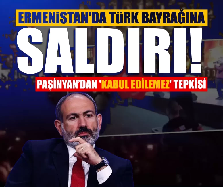 Ermenistan'da Türk bayrağına skandal saldırı! Paşinyan’dan 'kabul edilemez' tepkisi