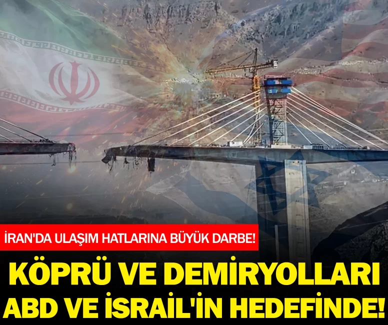 İran’da ulaşım hatlarına büyük darbe: Köprü ve demiryolları ABD ve İsrail'in hedefinde!