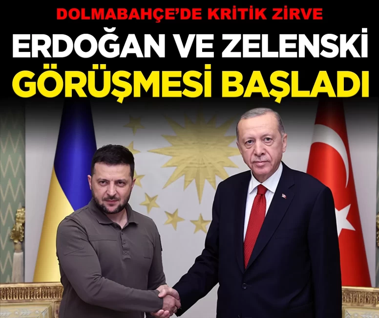 Dolmabahçe’de kritik zirve: Cumhurbaşkanı Erdoğan ve Zelenski görüşmesi başladı