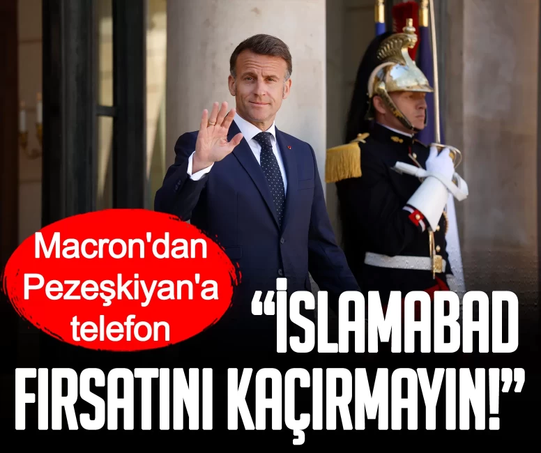 Macron'dan Pezeşkiyan'a telefon: İslamabad fırsatını kaçırmayın!