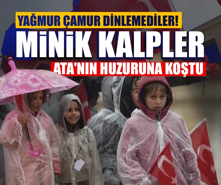 Yağmur çamur dinlemediler! Minik kalpler Ata'nın huzuruna koştu