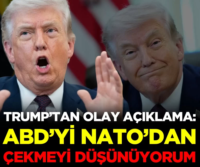 Trump'tan flaş açıklama: ABD'yi NATO'dan çekmeyi ciddi olarak düşünüyorum