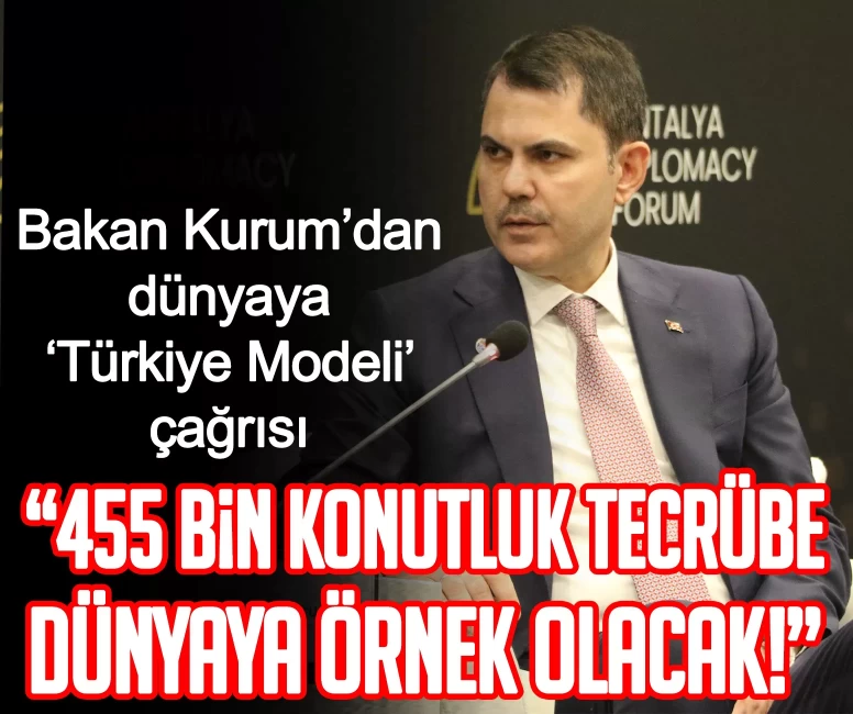 Bakan Kurum’dan dünyaya ‘Türkiye Modeli’ çağrısı: 455 bin konutluk tecrübe dünyaya örnek olacak!