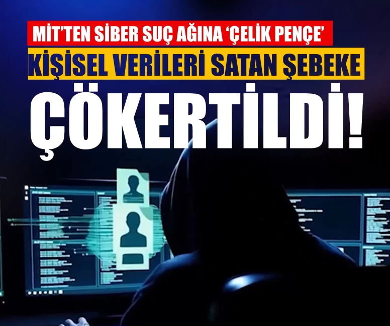MİT’ten siber suç ağına ‘çelik pençe’: Kişisel verileri satan şebeke çökertildi!