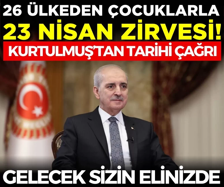 Meclis’te 26 ülkeden çocuklarla 23 Nisan zirvesi! Kurtulmuş’tan tarihi çağrı