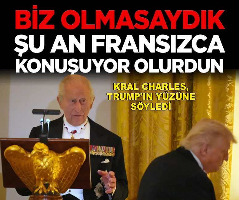 Kral Charles, Trump'ın yüzüne söyledi: 'Biz olmasaydık, Fransızca konuşuyor olurdunuz'