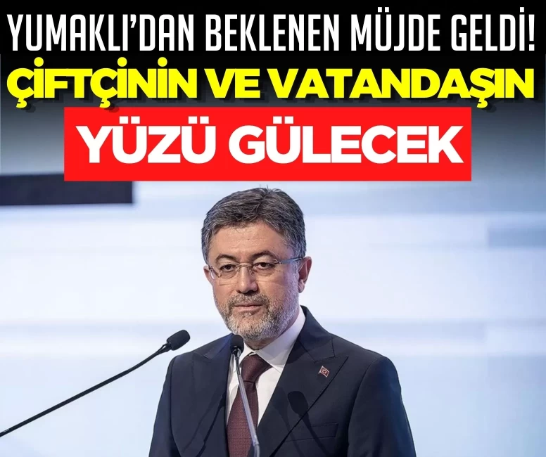 Bakan Yumaklı’dan beklenen müjde geldi! Çiftçinin ve vatandaşın yüzü gülecek