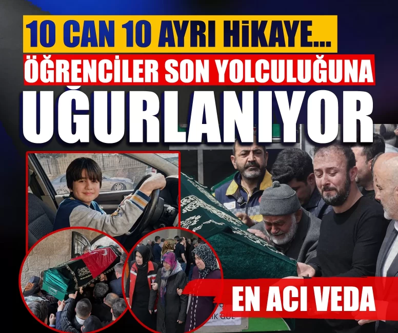 10 can 10 ayrı hikaye... Öğrenciler son yolculuğuna uğurlanıyor