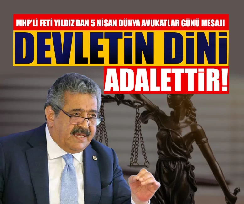 MHP’li Feti Yıldız’dan 5 Nisan Dünya Avukatlar Günü mesajı: Devletin dini adalettir, avukatlar onun sesidir