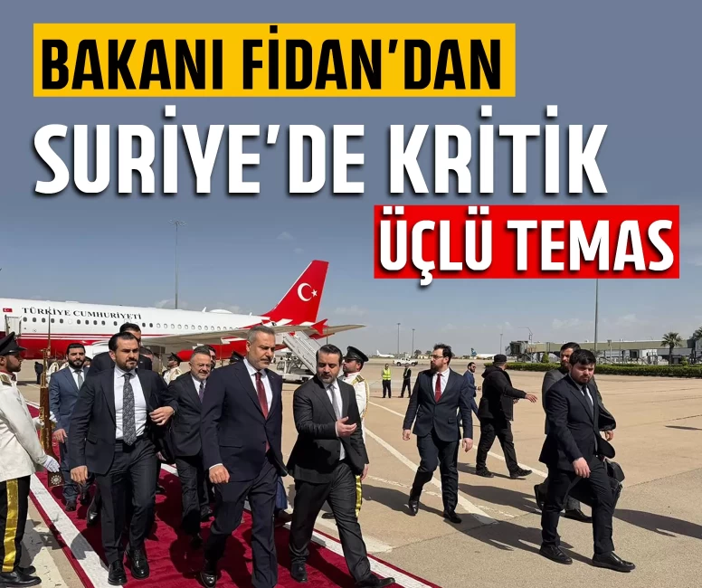 Bakanı Fidan'dan Suriye'de kritik üçlü temas
