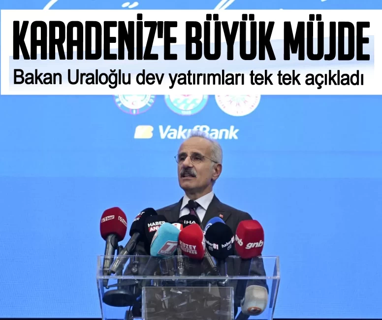 Karadeniz'e büyük müjde! Bakan Uraloğlu dev yatırımları tek tek açıkladı