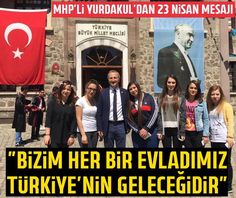 MHP’li Yurdakul’dan 23 Nisan mesajı