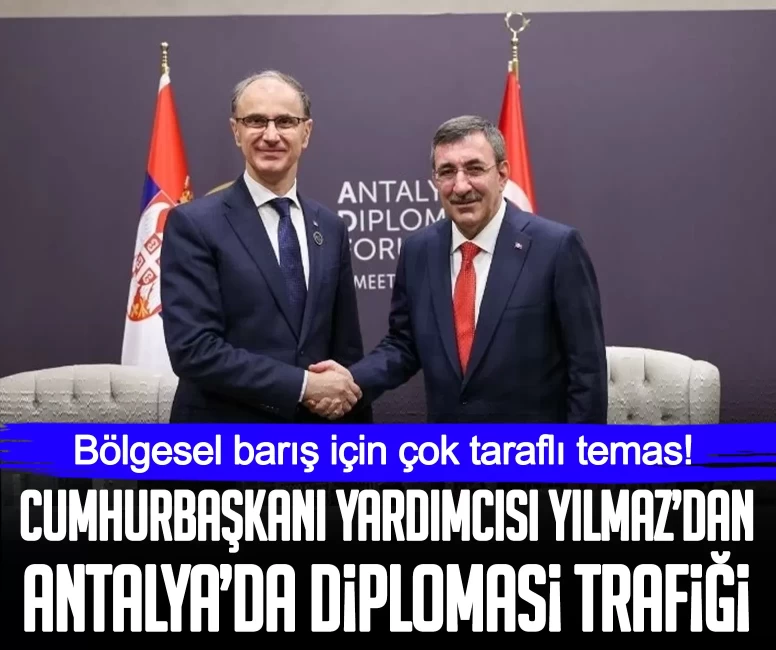 Cevdet Yılmaz’dan Antalya’da diplomasi trafiği: Bölgesel barış için çok taraflı temas!