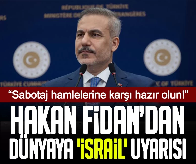Hakan Fidan’dan dünyaya 'İsrail' uyarısı: Sabotaj hamlelerine karşı hazır olun!