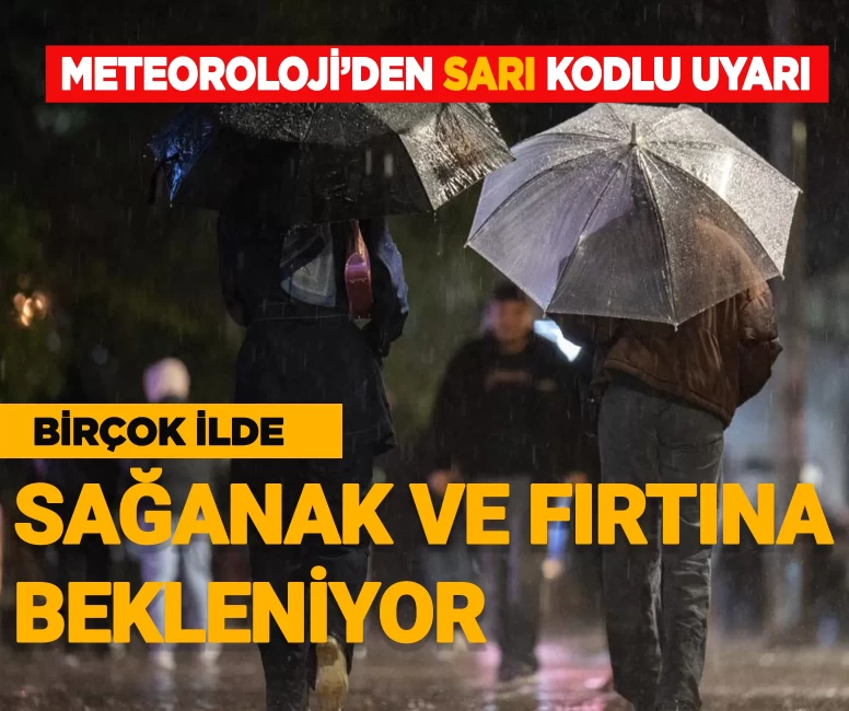 Meteoroloji'den sarı kodlu uyarı: Birçok ilde kuvvetli sağanak ve fırtına bekleniyor