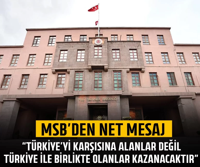MSB: Türkiye’yi karşısına alanlar değil, Türkiye ile birlikte olanlar kazanacaktır