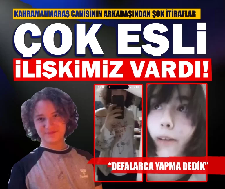 Kahramanmaraş canisinin arkadaşından şok itiraflar: 'Çok eşli ilişkimiz vardı! Defalarca yapma dedik'