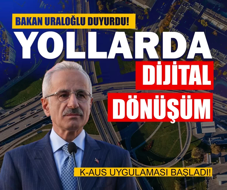Bakan Uraloğlu duyurdu! Yollarda dijital dönüşüm: K-AUS uygulaması başladı!