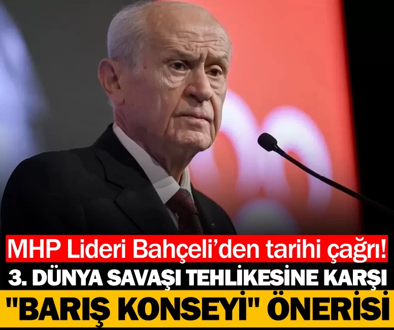 MHP Lideri Bahçeli’den tarihi çağrı: 3. Dünya Savaşı tehlikesine karşı "Barış Konseyi" önerisi