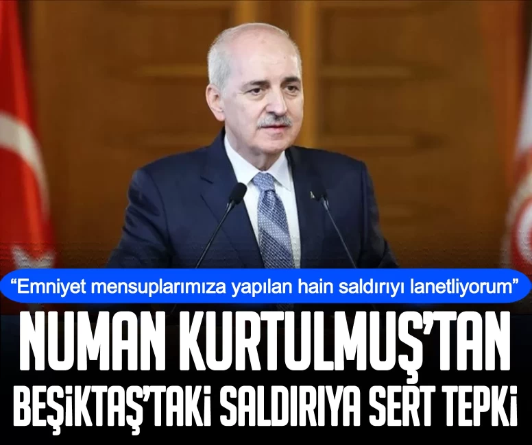 Numan Kurtulmuş’tan Beşiktaş’taki saldırıya sert tepki: Emniyet mensuplarımıza yapılan hain saldırıyı lanetliyorum