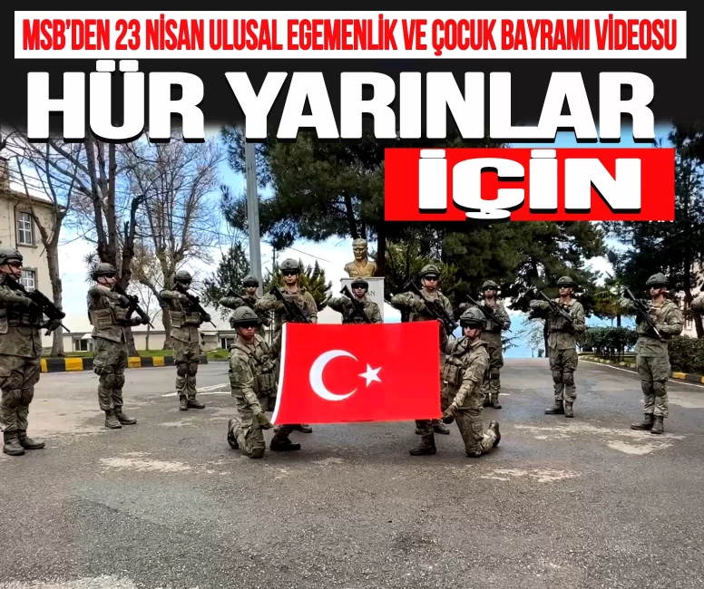 MSB’den 23 Nisan’a özel anlamlı video: 'İstikbal göklerdedir'