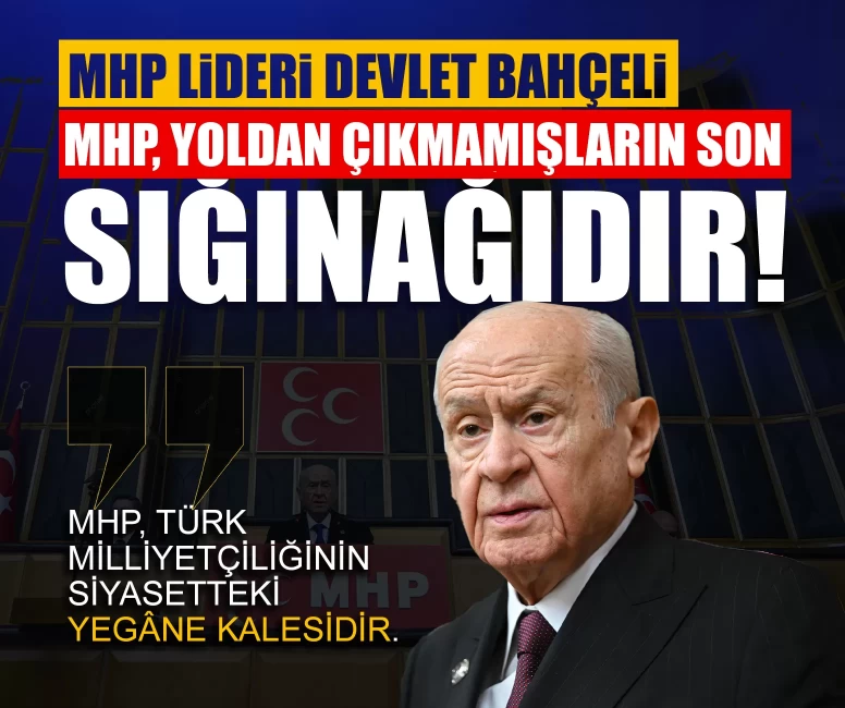 MHP Lideri Devlet Bahçeli: MHP, Türk milliyetçiliğinin siyasetteki yegâne kalesidir