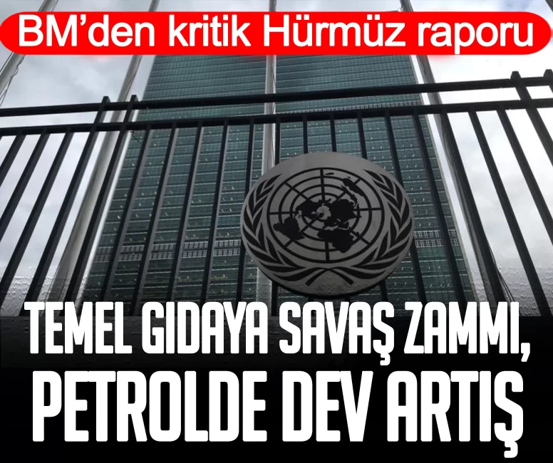 BM’den kritik Hürmüz raporu: Temel gıdaya savaş zammı, petrolde dev artış