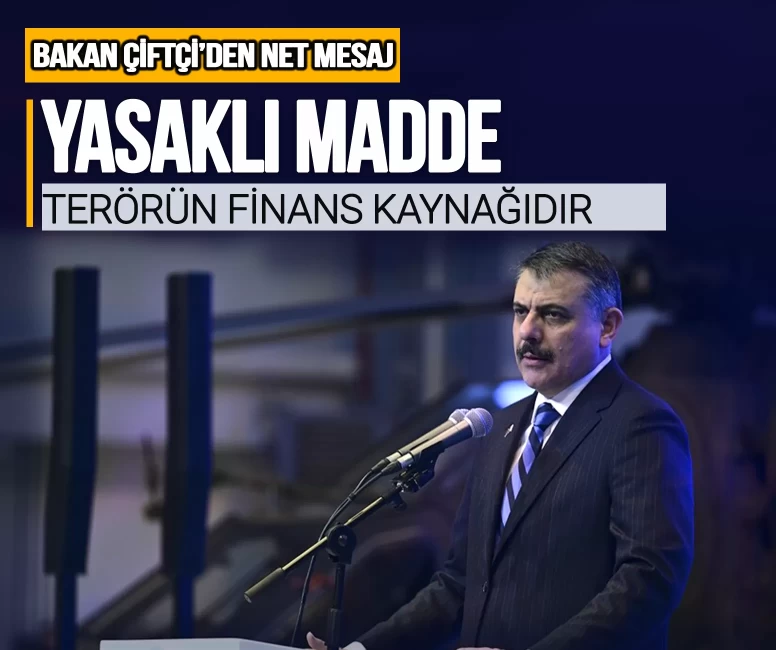 Bakan Çiftçi'den net mesaj: ''Yasaklı madde, terörün finans kaynağıdır''