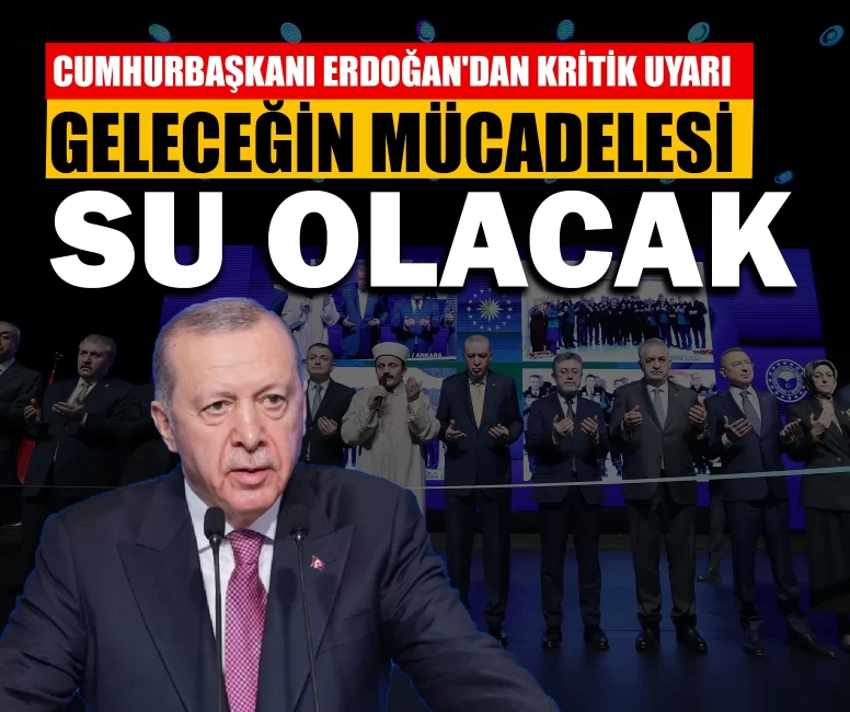 Cumhurbaşkanı Erdoğan'dan kritik uyarı: Petrol mücadelesinin benzeri ileride su için olacak