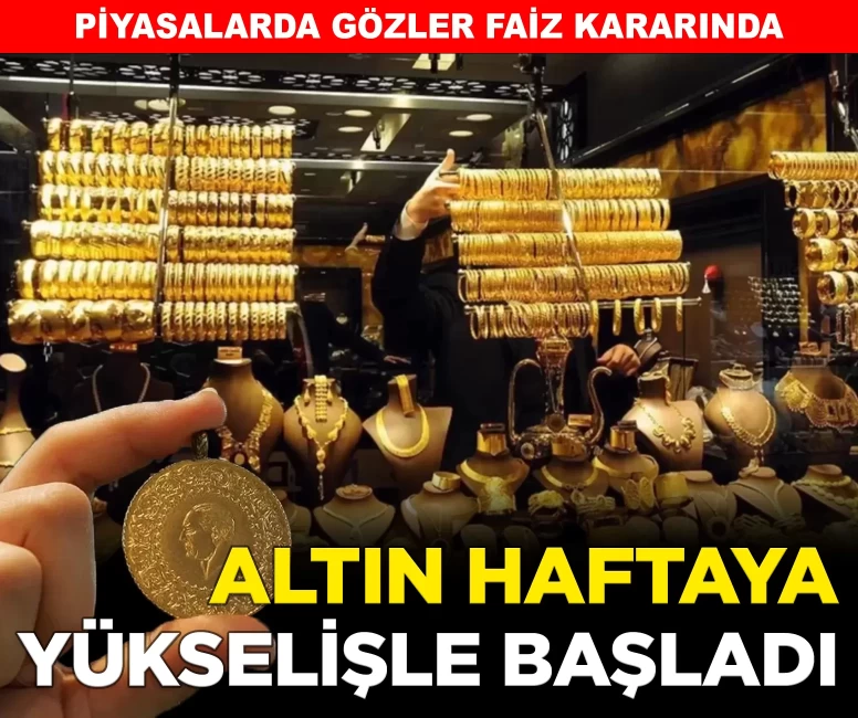 Altın haftaya yükselişle başladı! Piyasalarda gözler faiz kararında