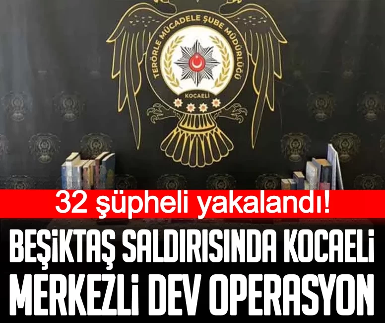 Beşiktaş saldırısında Kocaeli merkezli dev operasyon
