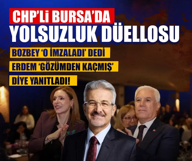 Bursa’da "Yolsuzluk düellosu": Bozbey ‘o imzaladı’ dedi, Erdem ‘gözümden kaçmış’ diye yanıtladı!