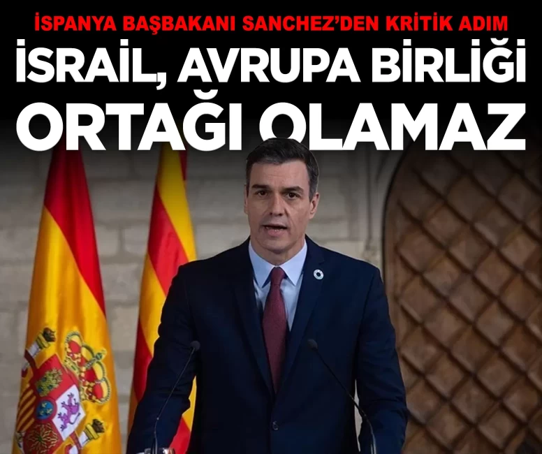 İspanya'dan kritik hamle: 'İsrail, Avrupa Birliği ortağı olamaz'