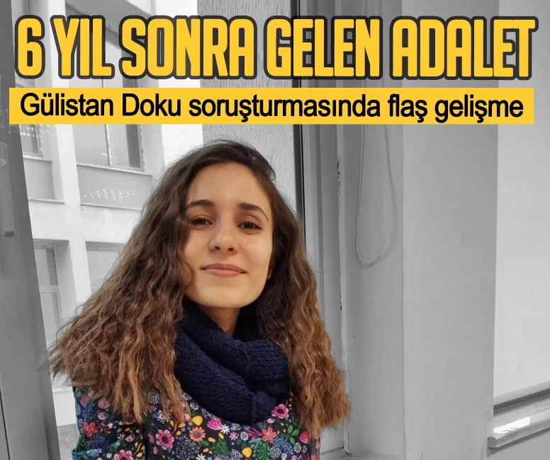 Gülistan Doku soruşturmasında 6 yıl sonra gelen adalet