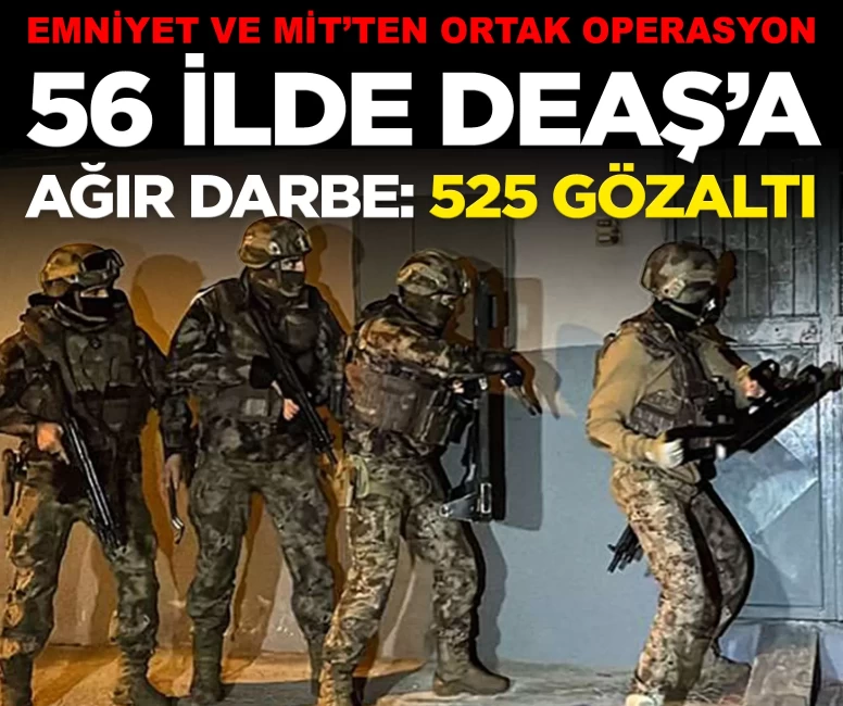 Emniyet ve MİT'ten DEAŞ'a 56 ilde ağır darbe: 525 gözaltı