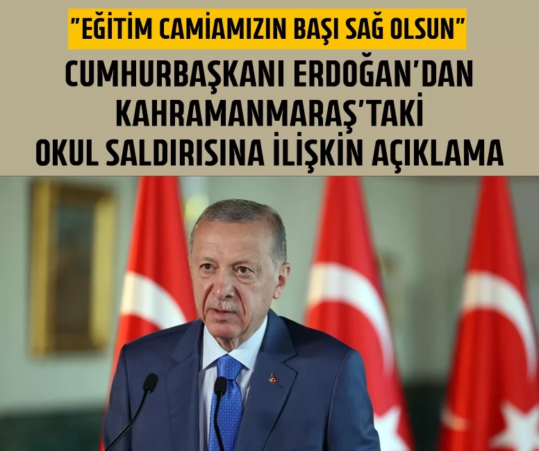 Cumhurbaşkanı Erdoğan'dan Kahramanmaraş'taki okul saldırısına ilişkin açıklama