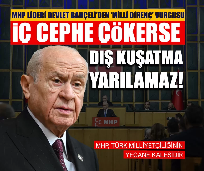 MHP Lideri Devlet Bahçeli’den ‘milli direnç’ vurgusu: İç cephe çökerse dış kuşatma yarılamaz!