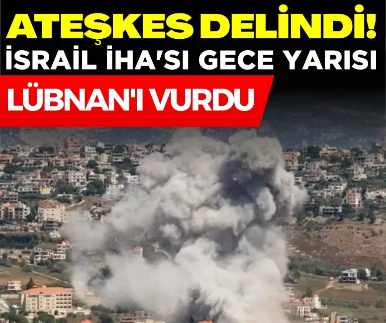 Ateşkes delindi! İsrail İHA'sı gece yarısı Lübnan'ı vurdu