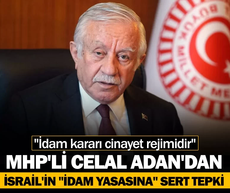 MHP'li Celal Adan'dan İsrail'in "idam yasasına" sert tepki!  "İdam kararı cinayet rejimidir"