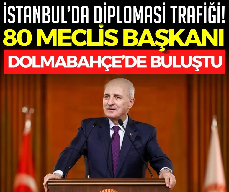 80 Meclis Başkanı Dolmabahçe’de buluştu: Masada Gazze ve bölgesel savaş var