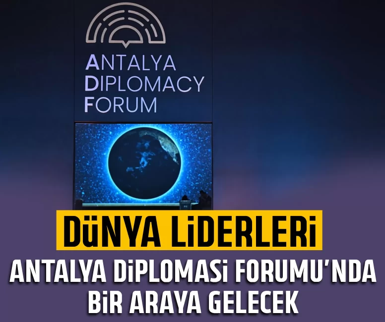 Dünya Liderleri Antalya Diplomasi Forumu’nda buluşacak