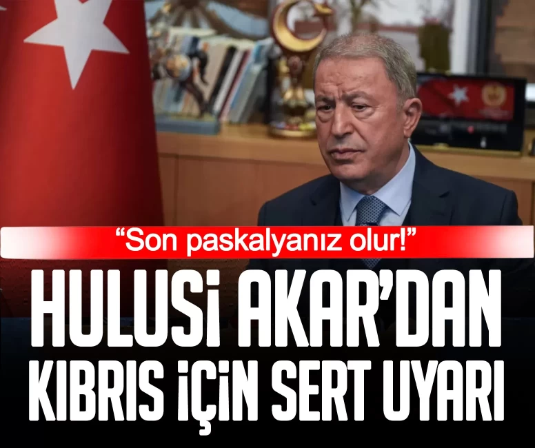 Hulusi Akar’dan Kıbrıs için sert uyarı: Son paskalyanız olur!