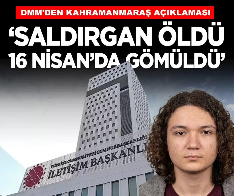 DMM'den Kahramanmaraş açıklaması: 'Saldırgan öldü, 16 Nisan’da gömüldü'