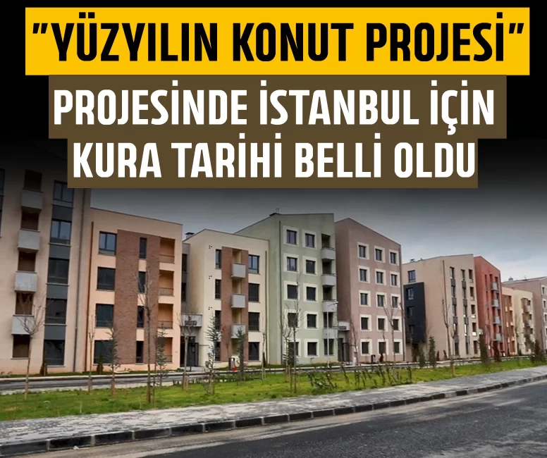 "Yüzyılın Konut Projesi" projesinde İstanbul için kura tarihi belli oldu
