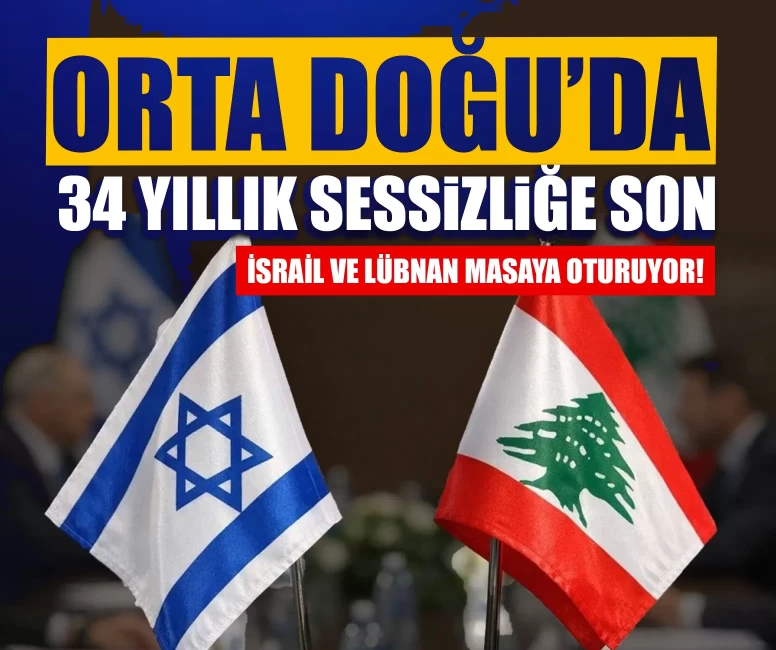Orta Doğu’da 34 yıllık sessizliğe son: İsrail ve Lübnan masaya oturuyor!