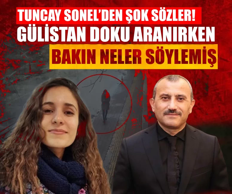 Tuncay Sonel’den şok sözler! Gülistan Doku aranırken bakın neler söylemiş